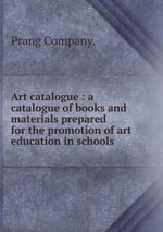 Art catalogue : a catalogue of books and materials prepared for the promotion of art education in schools