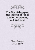 The Spanish gypsy; the legend of Jubal and other poems, old and new