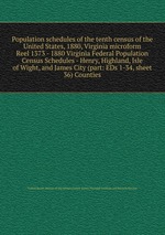 Population schedules of the tenth census of the United States, 1880, Virginia microform. Reel 1373 - 1880 Virginia Federal Population Census Schedules - Henry, Highland, Isle of Wight, and James City (part: EDs 1-34, sheet 36) Counties