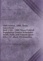 10th census, 1880, Texas microform. Reel 1302 - 1880 Texas Federal Population Census Schedules - Erath, Falls, and Fannin (part: EDs 1-27, sheet 22) Counties