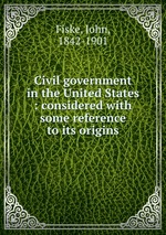 Civil government in the United States : considered with some reference to its origins