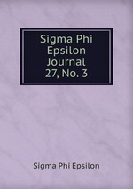 Sigma Phi Epsilon Journal. 27, No. 3