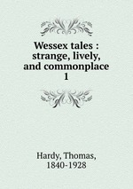 Wessex tales : strange, lively, and commonplace. 1