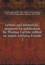 Letters and memorials; prepared for publication by Thomas Carlyle; edited by James Anthony Froude. 2