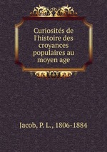 Curiosits de l`histoire des croyances populaires au moyen age