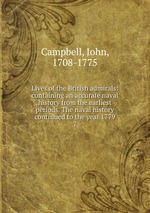 Lives of the British admirals: containing an accurate naval history from the earliest periods. The naval history continued to the year 1779. 7