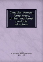 Canadian forests, forest trees, timber and forest products microform