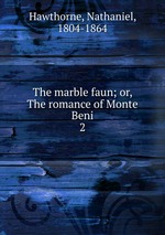 The marble faun; or, The romance of Monte Beni. 2