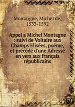 Appel a Michel Montagne : suivi de Voltaire aux Champs Elises, pome, et prcd d`une Adresse en vers aux franais rpublicains