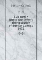 Sub turri = Under the tower : the yearbook of Boston College. 1939