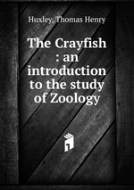 The Crayfish : an introduction to the study of Zoology