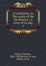 A Laodicean, or, The castle of the De Stancys : a story of to-day. 1