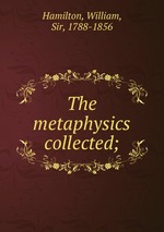 The metaphysics collected;