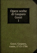 Opere scelte di Gasparo Gozzi. 1