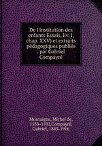 De l`institution des enfants Essais, liv. I, chap. XXV) et extraits pdagogiques publis . par Gabriel Compayr
