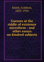 Guesses at the riddle of existence microform : and other essays on kindred subjects