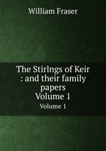 The Stirlngs of Keir : and their family papers. Volume 1