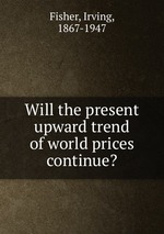 Will the present upward trend of world prices continue?