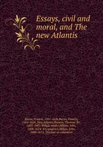 Essays, civil and moral, and The new Atlantis
