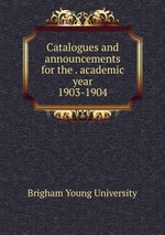 Catalogues and announcements for the . academic year. 1903-1904