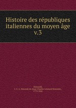 Histoire des rpubliques italiennes du moyen ge. v.3