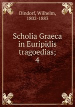 Scholia Graeca in Euripidis tragoedias;. 4