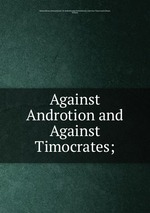 Against Androtion and Against Timocrates;