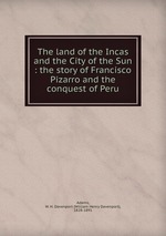The land of the Incas and the City of the Sun : the story of Francisco Pizarro and the conquest of Peru