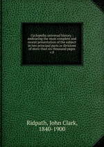 Cyclopedia universal history : embracing the most complete and recent presentation of the subject in two principal parts or divisions of more than six thousand pages. v.8