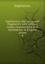 Sophocles;: the plays and fragments with critical notes, commentary and translation in English prose. 4