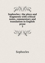 Sophocles;: the plays and fragments with critical notes, commentary and translation in English prose. 3