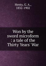 Won by the sword microform : a tale of the Thirty Years` War