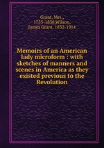 Memoirs of an American lady microform : with sketches of manners and scenes in America as they existed previous to the Revolution
