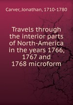 Travels through the interior parts of North-America in the years 1766, 1767 and 1768 microform