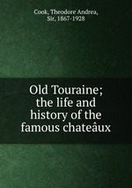 Old Touraine; the life and history of the famous chateux