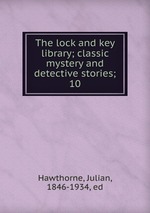 The lock and key library; classic mystery and detective stories;. 10