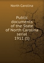 Public documents of the State of North Carolina serial. 1911 (1)