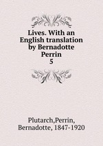 Lives. With an English translation by Bernadotte Perrin. 5
