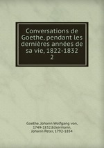 Conversations de Goethe, pendant les dernires annes de sa vie, 1822-1832. 2