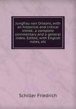 Jungfrau von Orleans, with an historical and critical introd., a complete commentary and a general index. Edited, with English notes, etc