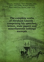 The complete works of Abraham Lincoln : comprising his speeches, letters, state papers and miscellaneous writings excerpts