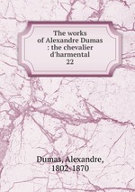 The works of Alexandre Dumas : the chevalier d`harmental. 22