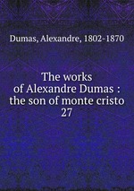 The works of Alexandre Dumas : the son of monte cristo. 27