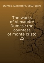 The works of Alexandre Dumas : the countess of monte cristo. 25