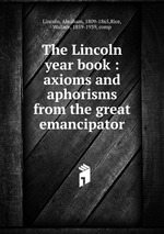 The Lincoln year book : axioms and aphorisms from the great emancipator
