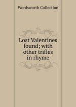 Lost Valentines found; with other trifles in rhyme