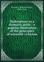 Shakespeare as a dramatic artist : a popular illustration of the principles of scientific criticism