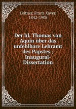 Der hl. Thomas von Aquin ber das unfehlbare Lehramt des Papstes ; Inaugural-Dissertation