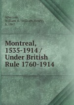 Montreal, 1535-1914 / Under British Rule 1760-1914