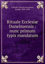 Rituale Ecclesi Dunelmensis : nunc primum typis mandatum